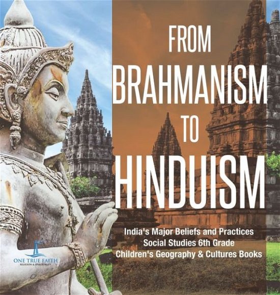 Cover for One True Faith · From Brahmanism to Hinduism India's Major Beliefs and Practices Social Studies 6th Grade Children's Geography &amp; Cultures Books (Hardcover Book) (2020)