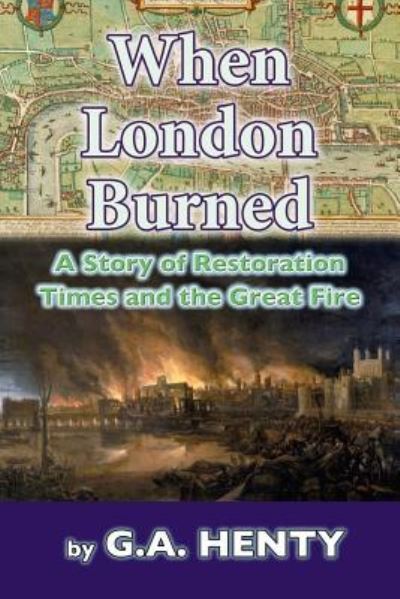 When London Burned - G A Henty - Książki - Createspace Independent Publishing Platf - 9781546632320 - 15 maja 2017