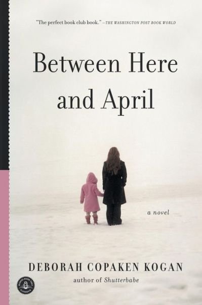 Cover for Deborah Copaken Kogan · Between Here and April (Paperback Bog) (2009)