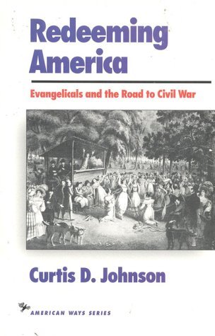 Cover for Curtis D. Johnson · Redeeming America: Evangelicals and the Road to Civil War - American Ways (Paperback Book) (1993)