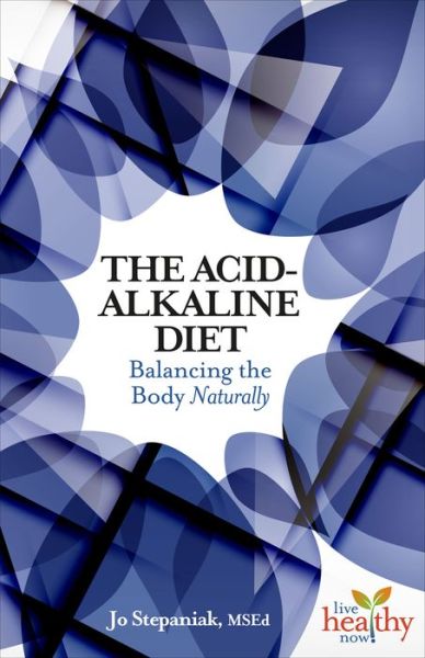 Acid / Alkaline Balance: Balancing the Body - Live Healthy Now - Joanne Stepaniak - Books - Book Publishing Company - 9781570673320 - September 1, 2015