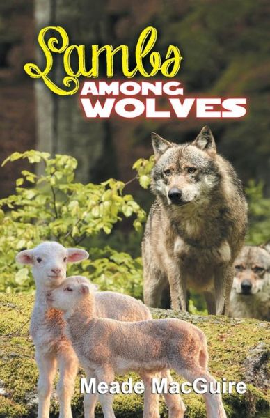 Lambs Among Wolves - Meade MacGuire - Kirjat - TEACH Services Inc. - 9781572583320 - torstai 28. huhtikuuta 2016