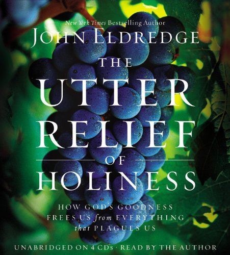 Cover for John Eldredge · The Utter Relief of Holiness: How God's Goodness Frees Us from Everything That Plagues Us (Hörbok (CD)) [Unabridged edition] (2013)