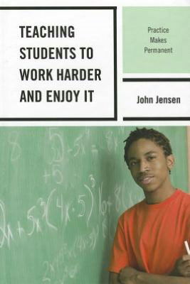 Cover for John Jensen · Teaching Students to Work Harder and Enjoy It: Practice Makes Permanent (Inbunden Bok) (2012)