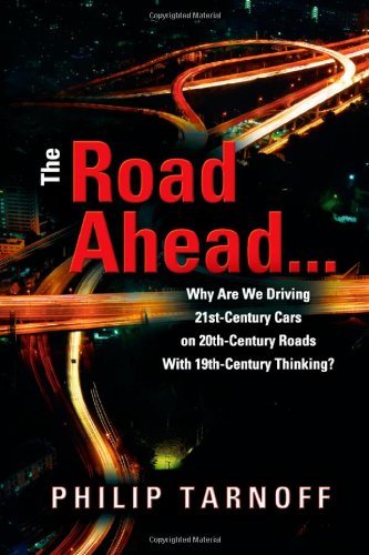 Cover for Philip Tarnoff · The Road Ahead ... Why Are We Driving 21st-century Cars on 20th-century Roads with 19th-century Thinking? (Hardcover Book) (2011)
