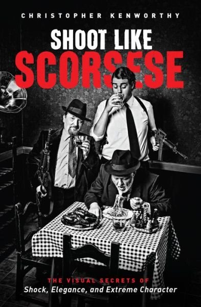 Cover for Christopher Kenworthy · Shoot Like Scorsese: The Visual Secrets of Shock, Elegance, and Extreme Character (Paperback Book) (2016)