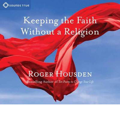 Cover for Roger Housden · Keeping the Faith without a Religion (Audiobook (CD)) (2014)