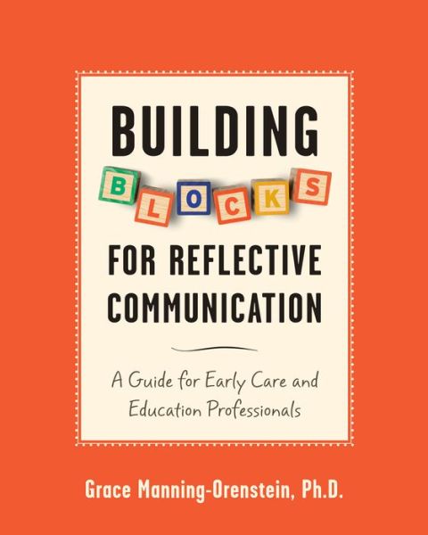 Cover for Manning-Orenstein, Grace, PhD · Building Blocks for Reflective Communication: A Guide for Early Care and Education Professionals (Paperback Book) (2014)