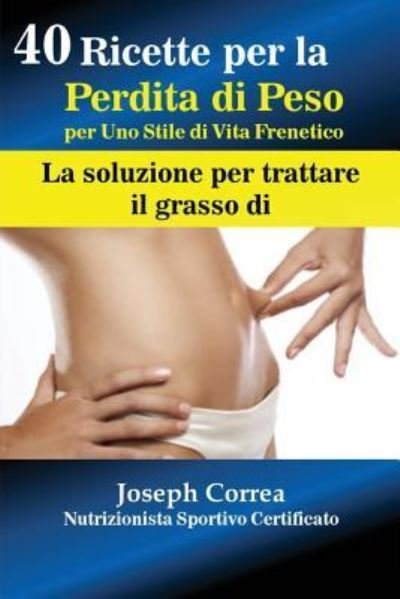 Cover for Joseph Correa · 40 Ricette per la Perdita di Peso per Uno Stile di Vita Frenetico (Pocketbok) (2016)