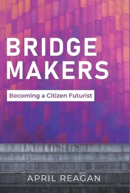 Cover for April Reagan · Bridge Makers: Becoming a Citizen Futurist (Innbunden bok) (2021)