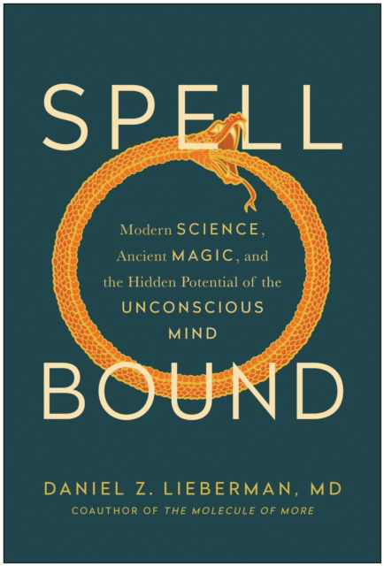 Cover for Daniel Z. Lieberman · Spellbound: Modern Science, Ancient Magic, and the Hidden Potential of the Unconscious Mind (Hardcover Book) (2022)