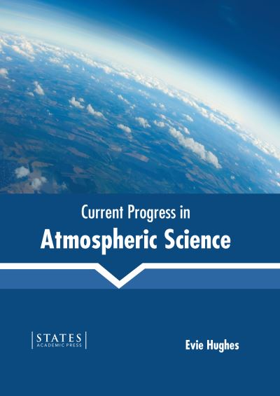 Current Progress in Atmospheric Science - Evie Hughes - Books - States Academic Press - 9781639891320 - September 27, 2022
