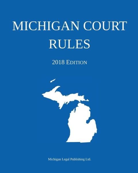 Cover for Michigan Legal Publishing Ltd · Michigan Court Rules; 2018 Edition (Paperback Book) (2018)