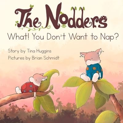 The Nodders: What! You Don't Want to Nap? - Tina Huggins - Books - Beaver's Pond Press, Incorporated - 9781643438320 - March 20, 2021