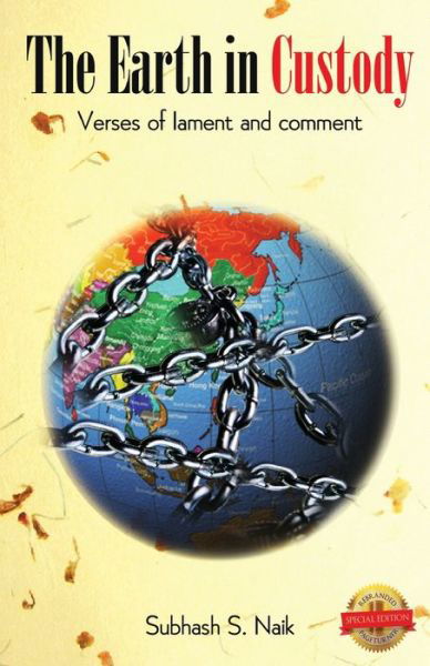 Cover for Subhash S Naik · The Earth In Custody: Verses of lament and comment (Paperback Book) (2020)