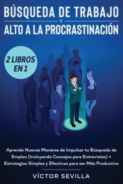 Cover for Victor Sevilla · Busqueda de trabajo y alto a la procrastinacion 2 libros en 1: Aprende nuevas maneras de impulsar tu busqueda de empleo (incluyendo consejos para entrevistas) + Estrategias simples y efectivas para ser mas productivo (Pocketbok) (2020)