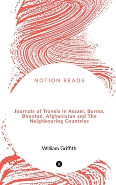 Cover for William Griffith · Journals of Travels in Assam, Burma, Bhootan, Afghanistan and the Neighbouring Countries (Book) (2020)