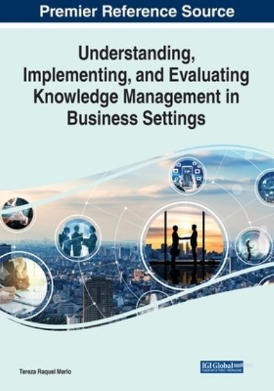 Understanding, Implementing, and Evaluating Knowledge Management in Business Settings - - Books - IGI Global - 9781668444320 - June 24, 2022