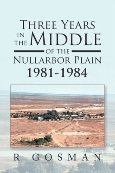 Cover for R Gosman · Three Years in the Middle of the Nullarbor Plain 1981- 1984 (Paperback Book) (2021)