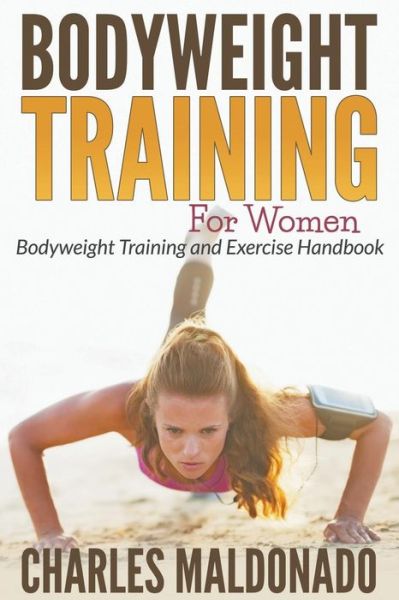 Cover for Charles Maldonado · Bodyweight Training for Women: Bodyweight Training and Exercise Handbook (Taschenbuch) (2015)