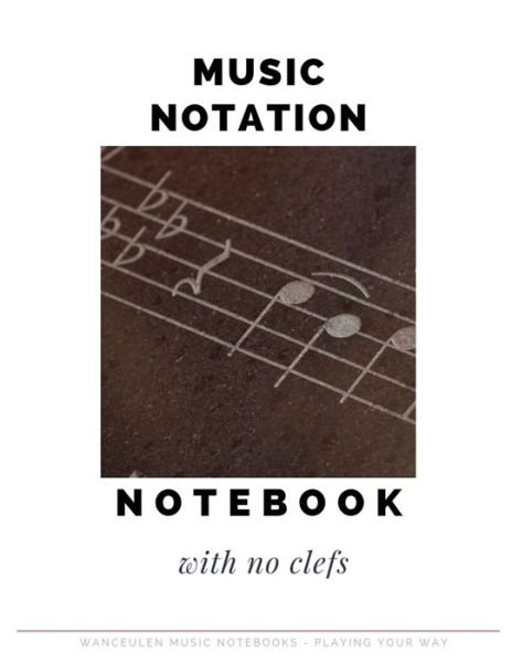 Cover for Wanceulen Musical · MUSIC NOTATION NOTEBOOK with no clefs (Taschenbuch) (2019)