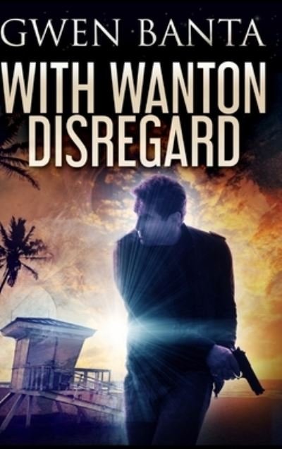 With Wanton Disregard - Gwen Banta - Boeken - Blurb - 9781715328320 - 21 december 2021