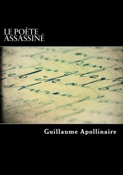 Le poete assassine - Guillaume Apollinaire - Bücher - Createspace Independent Publishing Platf - 9781718848320 - 8. Mai 2018