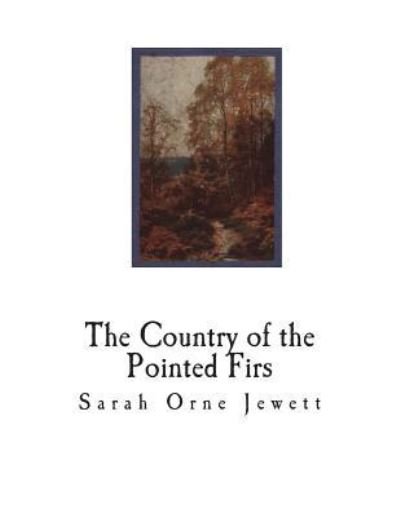 The Country of the Pointed Firs - Sarah Orne Jewett - Bøger - Createspace Independent Publishing Platf - 9781721734320 - 22. juni 2018