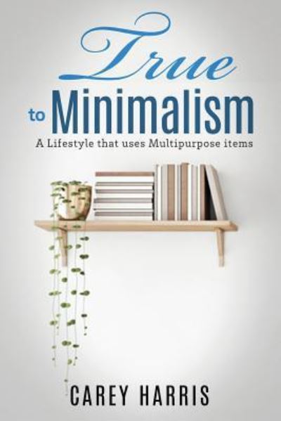 Cover for Carey Harris · True to Minimalism (Paperback Book) (2019)