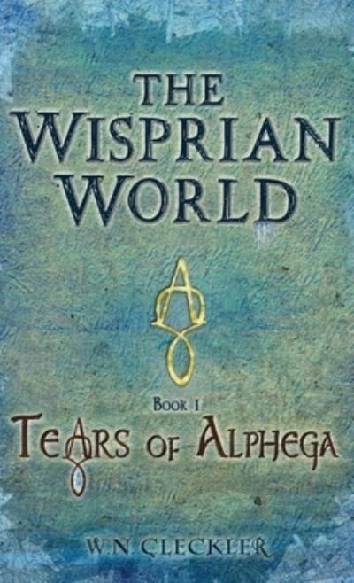 Cover for W N Cleckler · The Wisprian World - Tears of Alphega (Hardcover Book) (2018)