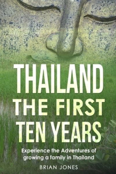 Thailand The First Ten Years - Brian Jones - Livros - Brian Jones - 9781777485320 - 18 de dezembro de 2020