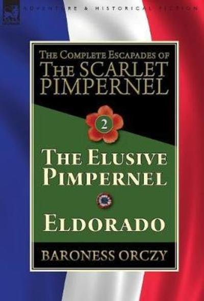 Cover for Baroness Orczy · The Complete Escapades of The Scarlet Pimpernel-Volume 2: The Elusive Pimpernel &amp; Eldorado (Hardcover Book) (2018)