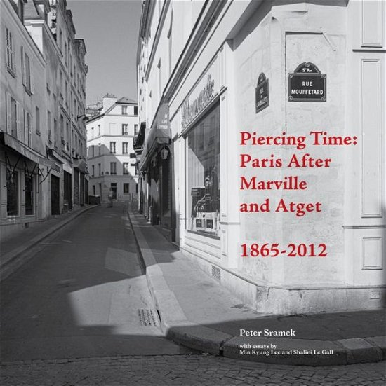 Cover for Peter Sramek · Piercing Time: Paris After Marville and Atget 1865-2012 (Taschenbuch) (2013)