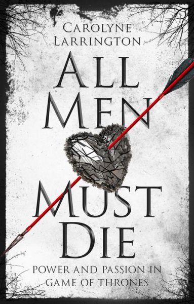 Cover for Larrington, Carolyne (Official Fellow and Tutor in Medieval English Literature. Professor of Medieval European Literature, University of Oxford, UK) · All Men Must Die: Power and Passion in Game of Thrones (Paperback Book) (2021)