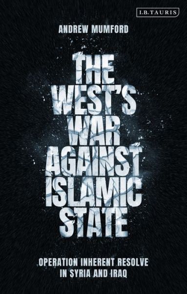 Cover for Mumford, Andrew (University of Nottingham, UK) · The West’s War Against Islamic State: Operation Inherent Resolve in Syria and Iraq (Hardcover Book) (2021)