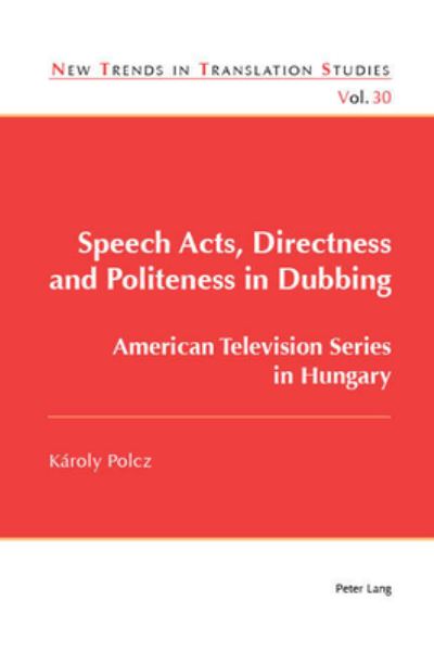 Cover for Karoly Polcz · Speech Acts, Directness and Politeness in Dubbing: American Television Series in Hungary - New Trends in Translation Studies (Paperback Book) [New edition] (2019)