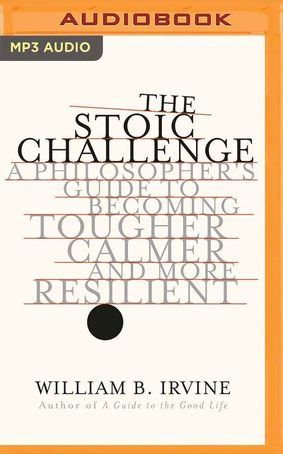Cover for William B. Irvine · The Stoic Challenge A Philosopher's Guide to Becoming Tougher, Calmer, and More Resilient (CD) (2019)