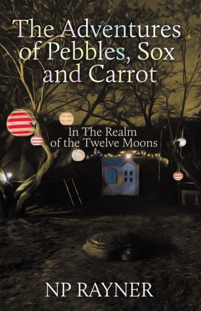 The Adventures of Pebbles, Sox and Carrot: In The Realm of the Twelve Moons - Np Rayner - Boeken - Publishing Push LTD - 9781802279320 - 6 mei 2023