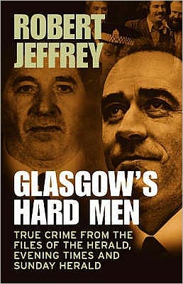 Cover for Robert Jeffrey · Glasgow's Hard Men: True Crime from the Files of the Herald, Evening Times and Sunday Herald (Paperback Book) (2006)