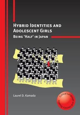 Cover for Laurel D. Kamada · Hybrid Identities and Adolescent Girls: Being 'Half' in Japan - Critical Language and Literacy Studies (Paperback Book) (2009)