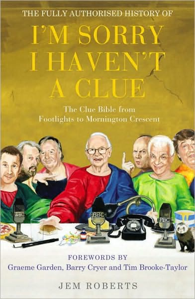 The Fully Authorised History of I'm Sorry I Haven't A Clue: The Clue Bible from Footlights to Mornington Crescent - Jem Roberts - Books - Cornerstone - 9781848091320 - September 2, 2010