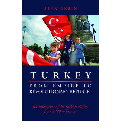 Cover for Sina Aksin · Turkey from Empire to Revolutionary Republic: The Emergence of the Turkish Nation from 1789 to the Present (Paperback Book) (2007)