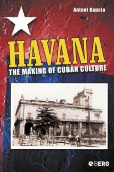 Cover for Kapcia, Antoni (University of Nottingham, UK.) · Havana: The Making of Cuban Culture (Innbunden bok) (2005)