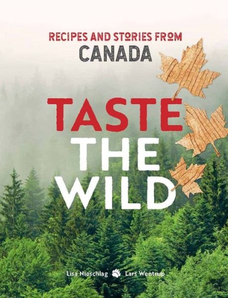 Cover for Lisa Nieschlag · Taste the Wild: Recipes and Stories from Canada (Hardcover Book) (2019)