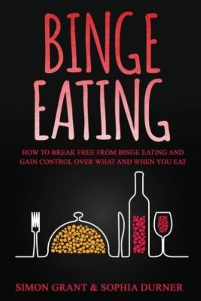 Cover for Simon Grant · Binge Eating: How to Break Free from Binge Eating and Gain Control Over What and When You Eat (Paperback Book) (2020)