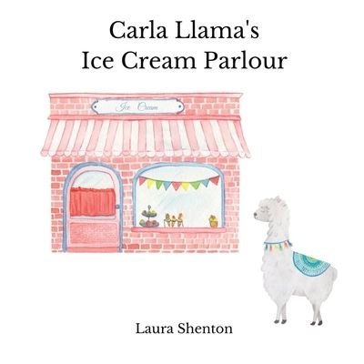 Carla Llama's Ice Cream Parlour - Laura Shenton - Bøger - Iridescent Toad Publishing - 9781913779320 - 15. oktober 2021