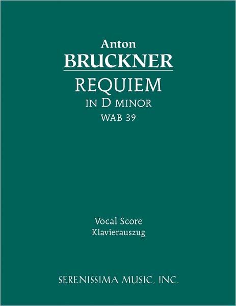 Requiem in D Minor, Wab 39: Vocal Score - Anton Bruckner - Kirjat - Serenissima Music, Incorporated - 9781932419320 - perjantai 31. joulukuuta 2010