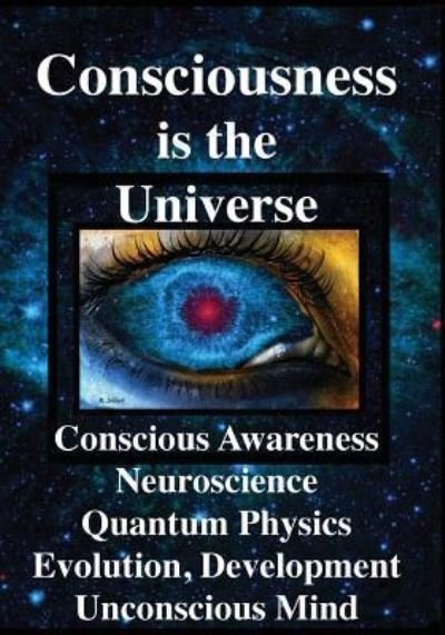 Consciousness is the Universe : Conscious Awareness, Neuroscience, Quantum Physics Evolution, Development, Unconscious Mind - Rhawn Gabriel Joseph - Bøker - Science Publishers - 9781938024320 - 14. september 2018