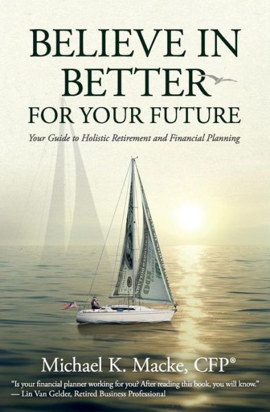 Cover for Michael K. Macke CFP® · Believe in Better for Your Future (Paperback Book) (2018)