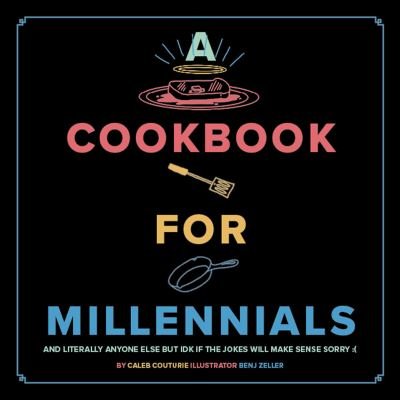 Cover for Caleb Couturie · A Cookbook for Millennials: And Literally Anyone Else but IDK If the Jokes Will Make Sense Sorry :( (Hardcover Book) (2021)